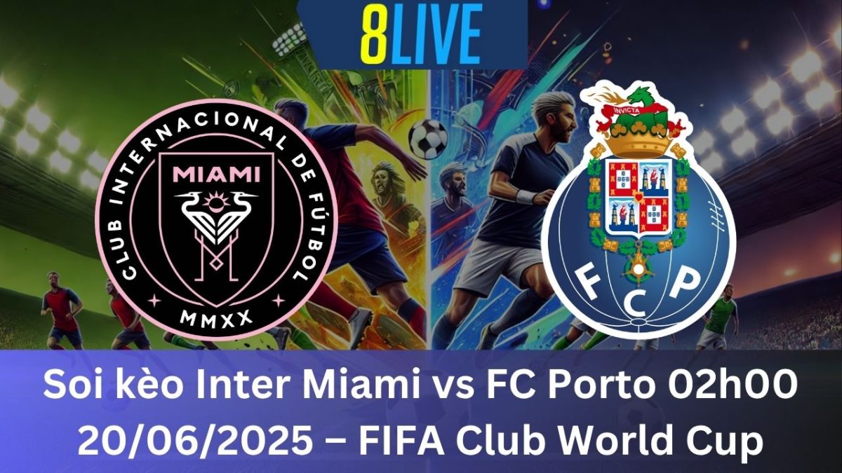 Soi kèo Inter Miami vs FC Porto 02h00 20/06/2025 – FIFA Club World Cup