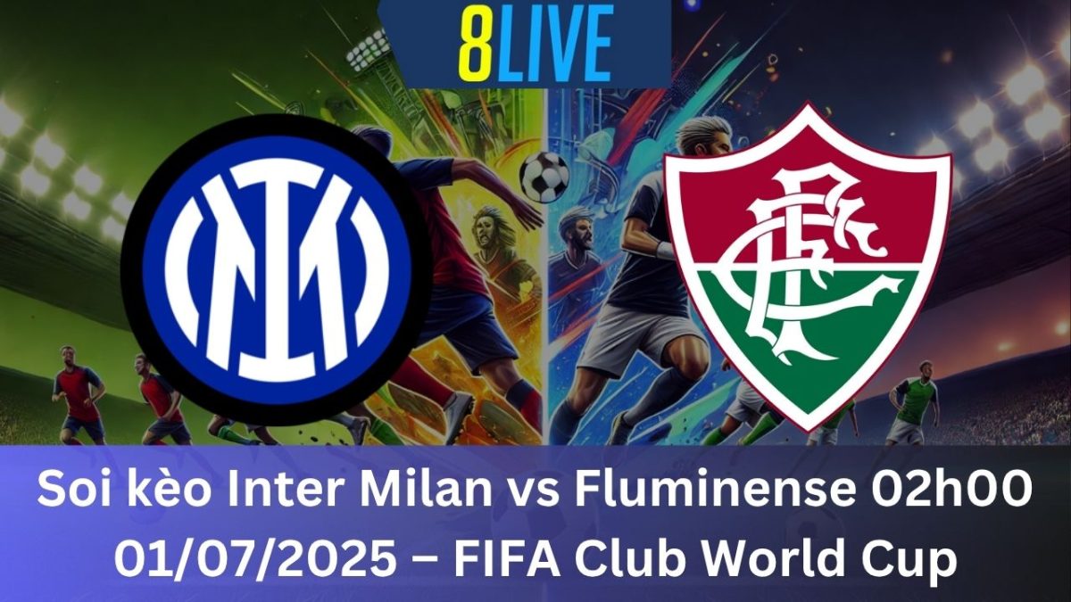 Soi kèo Inter Milan vs Fluminense 02h00 01/07/2025 – FIFA Club World Cup