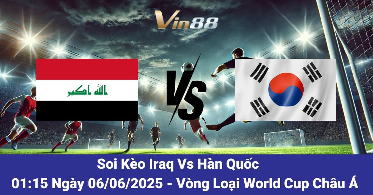 Soi kèo trận đấu giữa Iraq vs Hàn Quốc ngày 06/06/2025