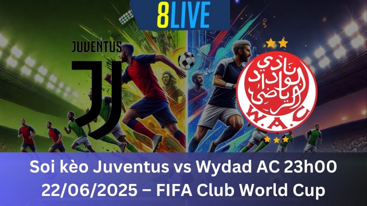 Soi kèo Juventus vs Wydad AC 23h00 22/06/2025 – FIFA Club World Cup
