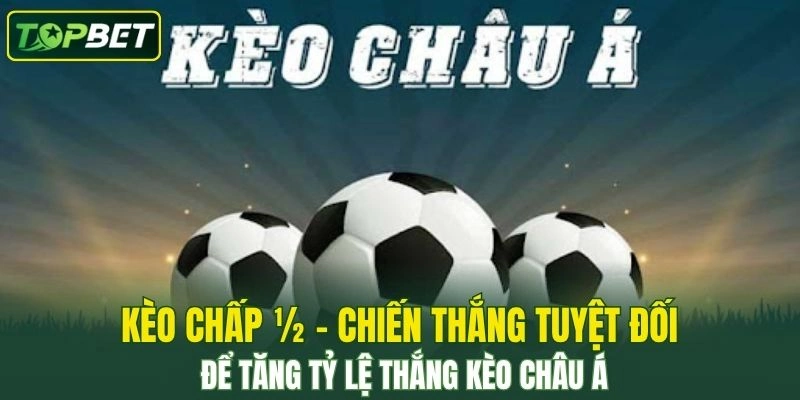 Kèo chấp ½ - Chiến thắng tuyệt đối để tăng tỷ lệ thắng kèo châu Á