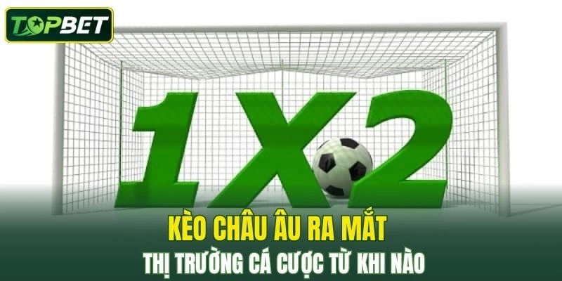Kèo châu Âu ra mắt thị trường cá cược từ khi nào