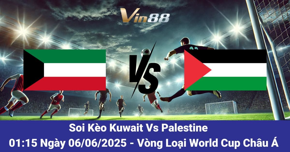 Soi kèo trận đấu giữa Kuwait vs Palestine ngày 06/06/2025