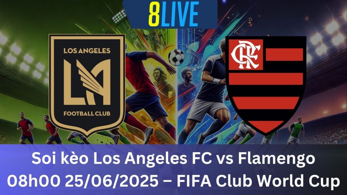 Soi kèo Los Angeles FC vs Flamengo 08h00 25/06/2025 – FIFA Club World Cup