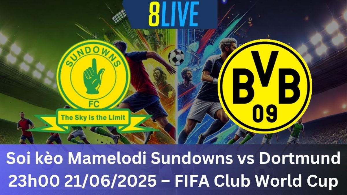 Soi kèo Mamelodi Sundowns vs Dortmund 23h00 21/06/2025 – FIFA Club World Cup