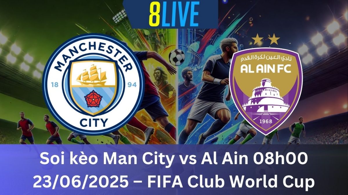 Soi kèo Man City vs Al Ain 08h00 23/06/2025 – FIFA Club World Cup