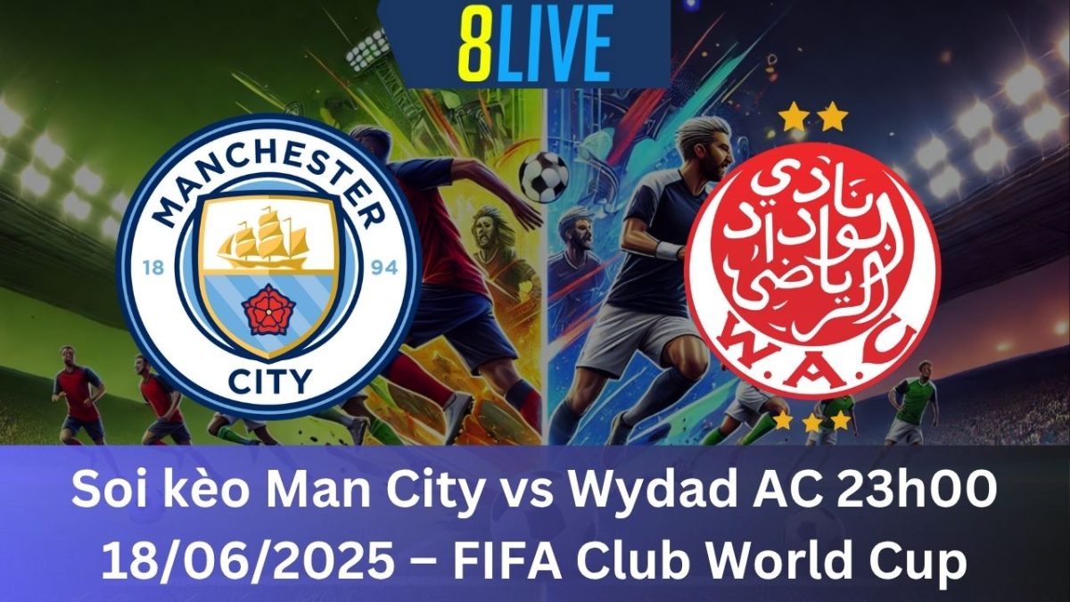 Soi kèo Man City vs Wydad AC 23h00 18/06/2025 – FIFA Club World Cup