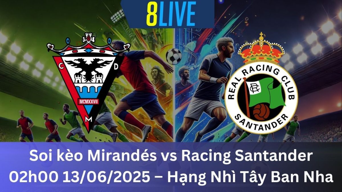 Soi kèo Mirandés vs Racing Santander 02h00 13/06/2025 – Hạng Nhì Tây Ban Nha