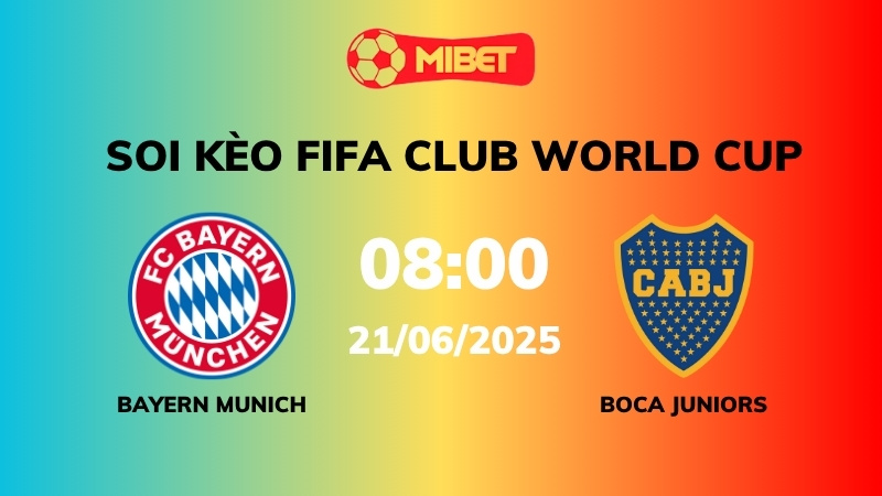 Soi kèo Bayern Munich vs Boca Juniors – 08h00 – 21/06 – FIFA Club World Cup