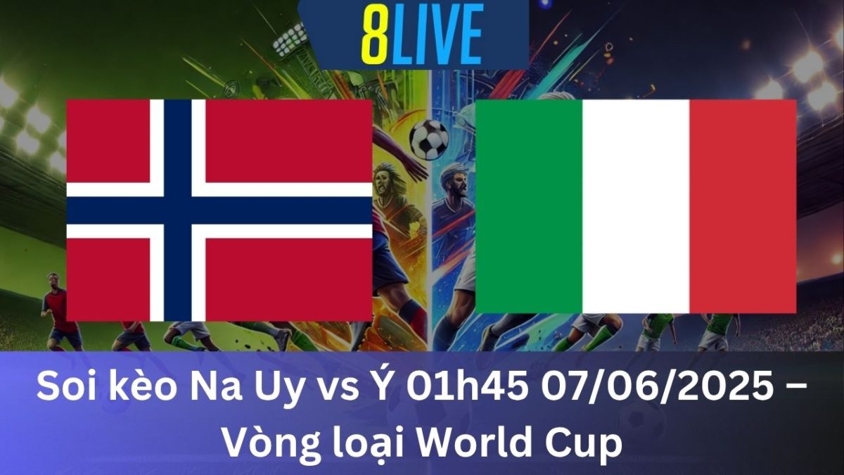 Soi kèo Na Uy vs Ý 01h45 07/06/2025 – Vòng loại World Cup