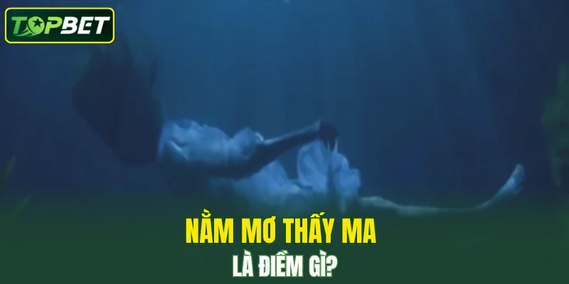 Nằm mơ thấy ma là điềm gì?