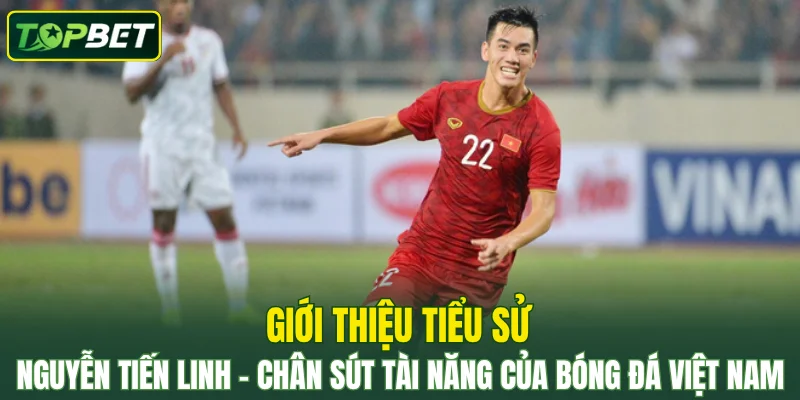 Nguyễn Tiến Linh - chân sút tài năng của bóng đá Việt Nam