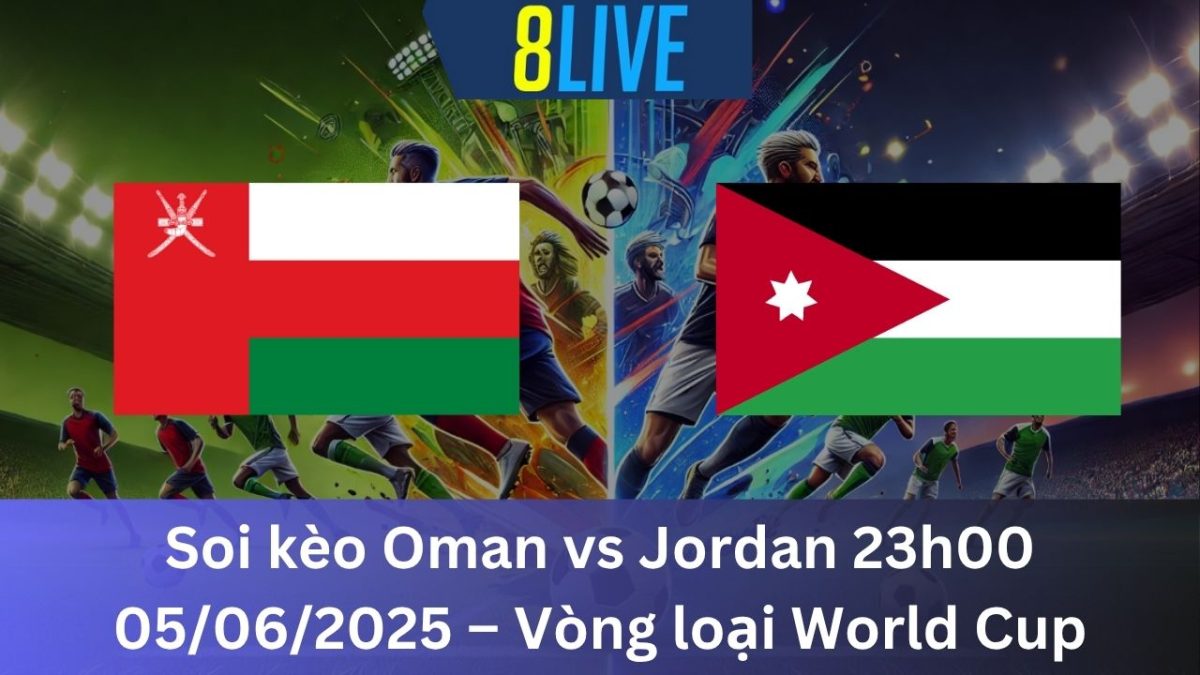 Soi kèo Oman vs Jordan 23h00 05/06/2025 – Vòng loại World Cup