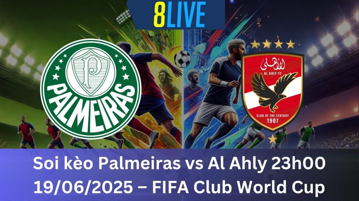Soi kèo Palmeiras vs Al Ahly 23h00 19/06/2025 – FIFA Club World Cup
