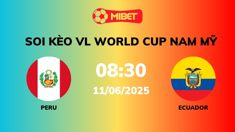 Soi kèo Peru vs Ecuador – 08h30 – 11/06 – VL World Cup Nam Mỹ