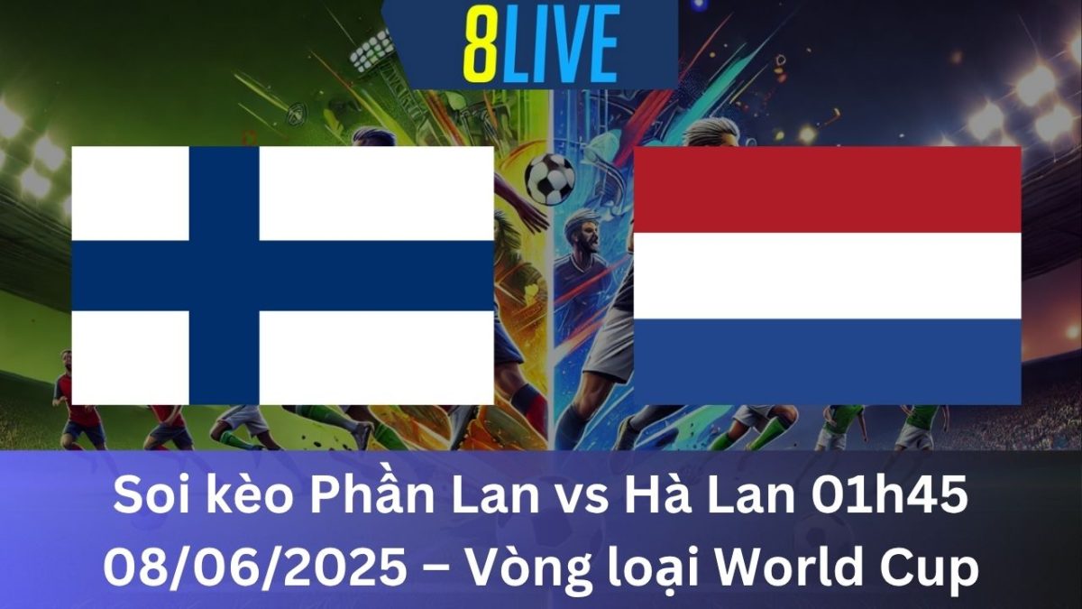 Soi kèo Phần Lan vs Hà Lan 01h45 08/06/2025 – Vòng loại World Cup