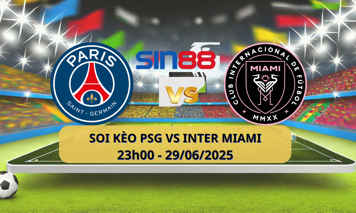 Nhận định bóng đá PSG - Inter Miami 23h00 ngày 29/06/2025 - FIFA Club World Cup (Kate)