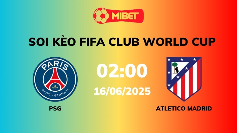 Soi kèo PSG vs Atl Madrid – 02h00 – 16/06 – FIFA Club World Cup