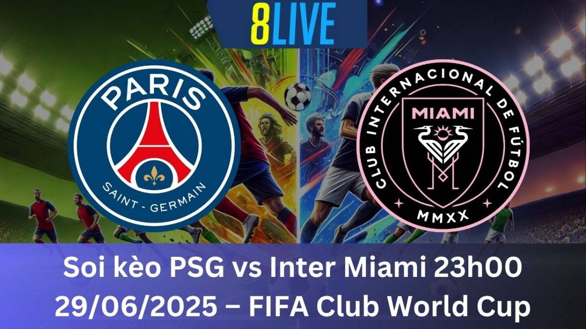 Soi kèo PSG vs Inter Miami 23h00 29/06/2025 – FIFA Club World Cup