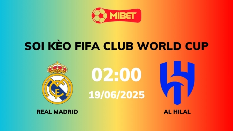 Soi kèo Real Madrid vs Al Hilal – 02h00 – 19/06 – FIFA Club World Cup