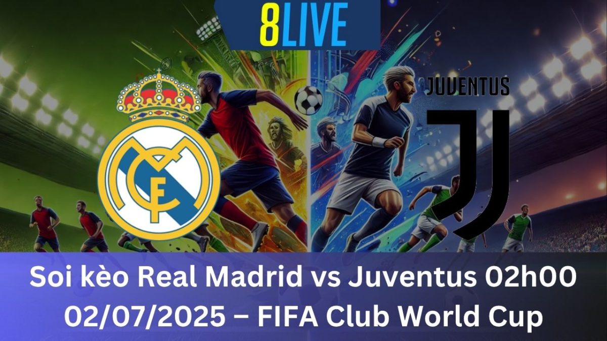 Soi kèo Real Madrid vs Juventus 02h00 02/07/2025 – FIFA Club World Cup