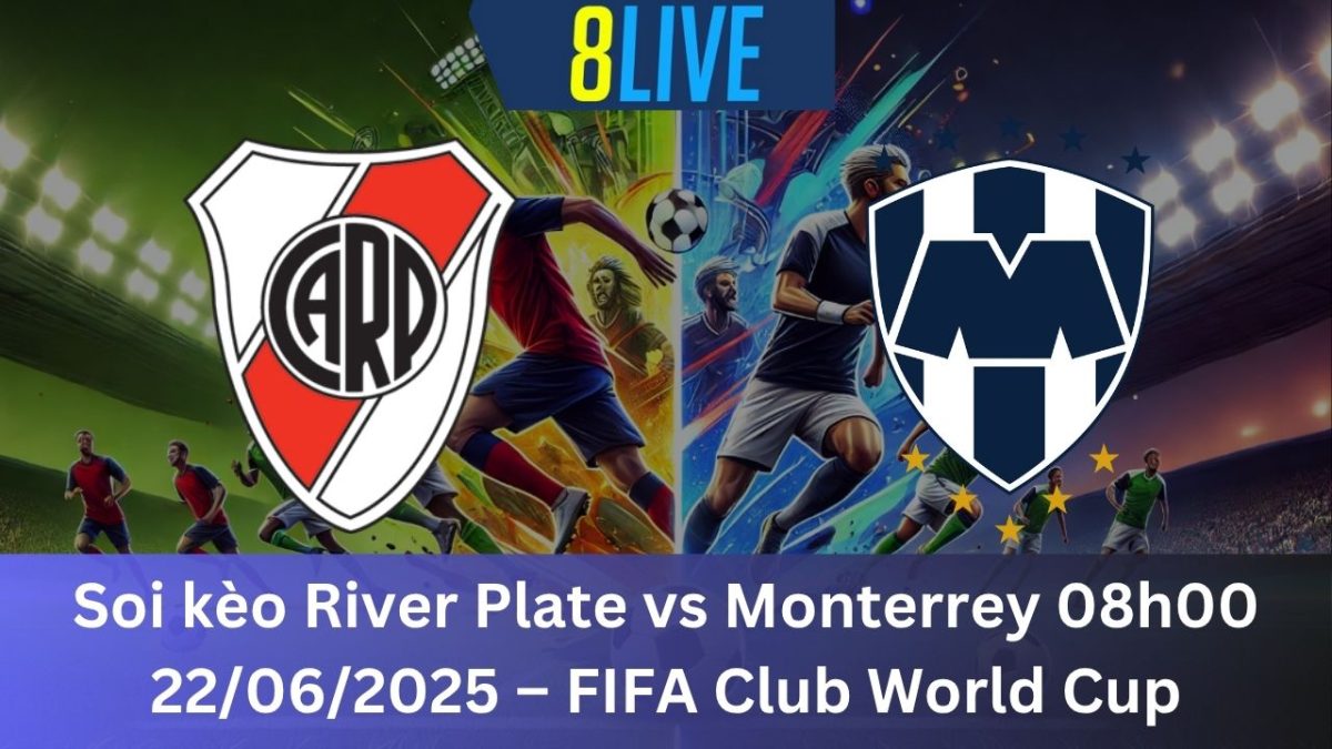 Soi kèo River Plate vs Monterrey 08h00 22/06/2025 – FIFA Club World Cup