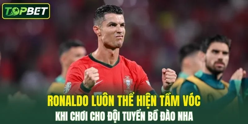 Ronaldo luôn thể hiện tầm vóc khi chơi cho đội tuyển Bồ Đào Nha