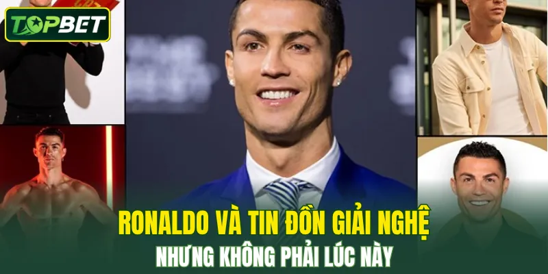 Ronaldo và tin đồn giải nghệ nhưng không phải lúc này 