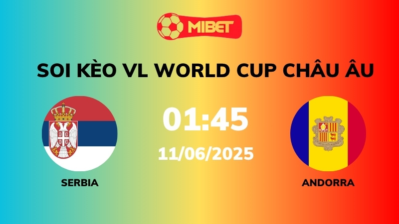 Soi kèo Serbia vs Andorra – 01h45 – 11/06 – VL World Cup Châu Âu