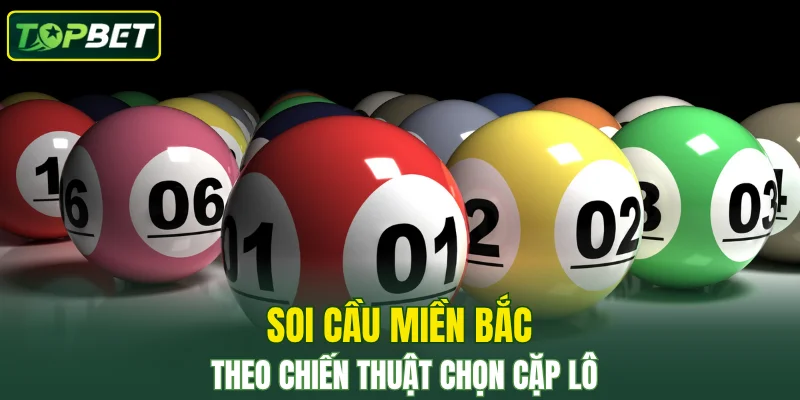 Soi cầu miền Bắc theo chiến thuật chọn cặp lô