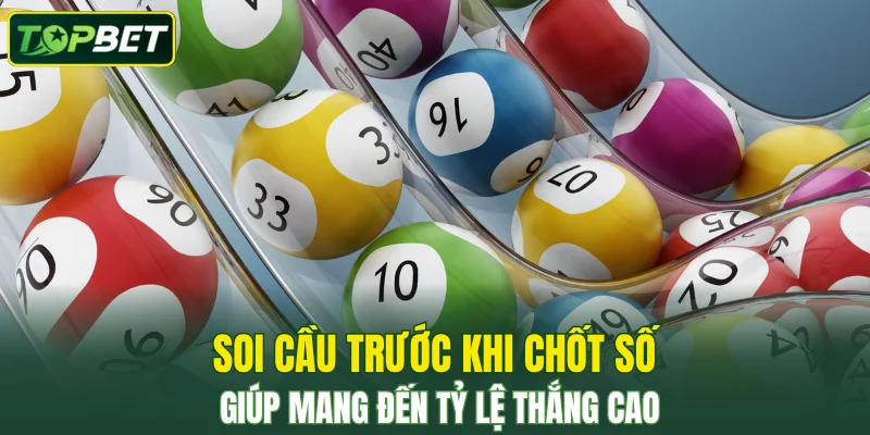 Soi cầu trước khi chốt số giúp mang đến tỷ lệ thắng cao