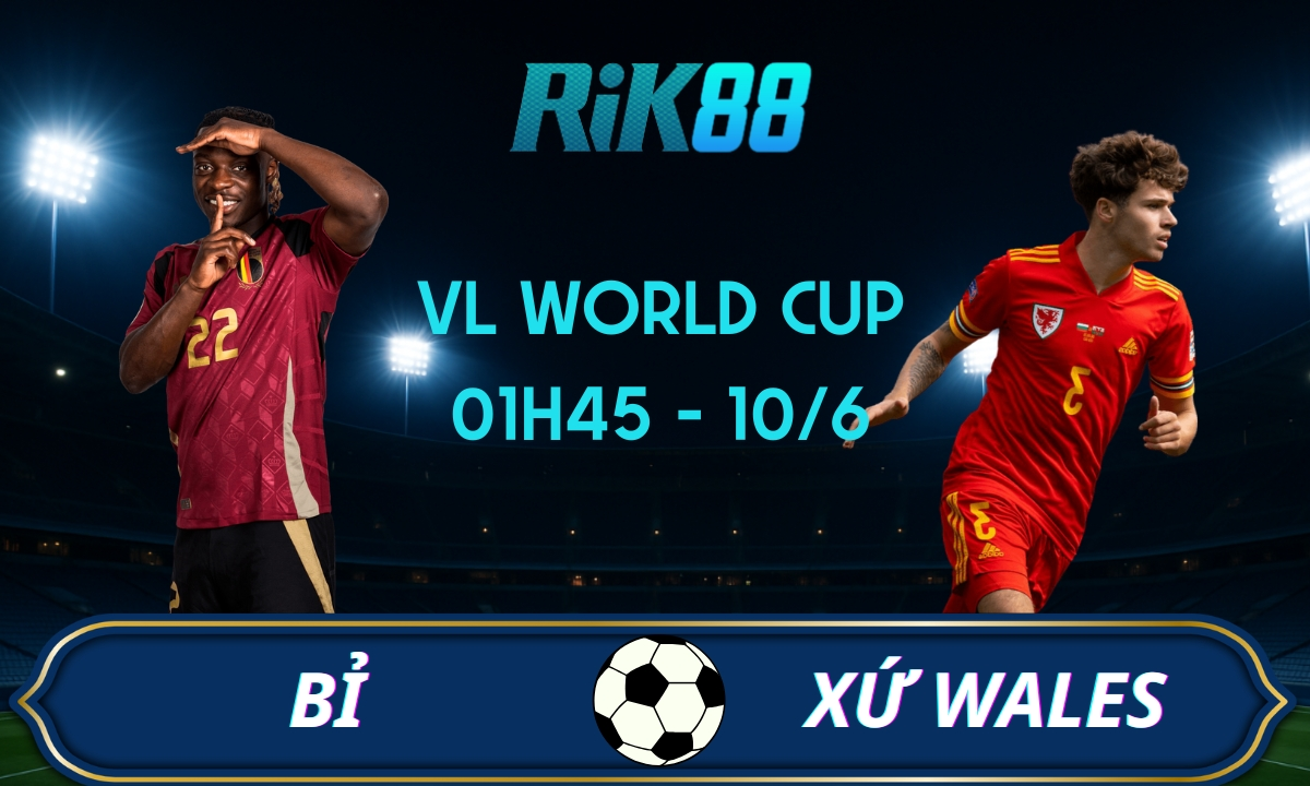 Soi kèo Bỉ vs Xứ Wales, 01h45 ngày 10/06/2025 - VL World Cup