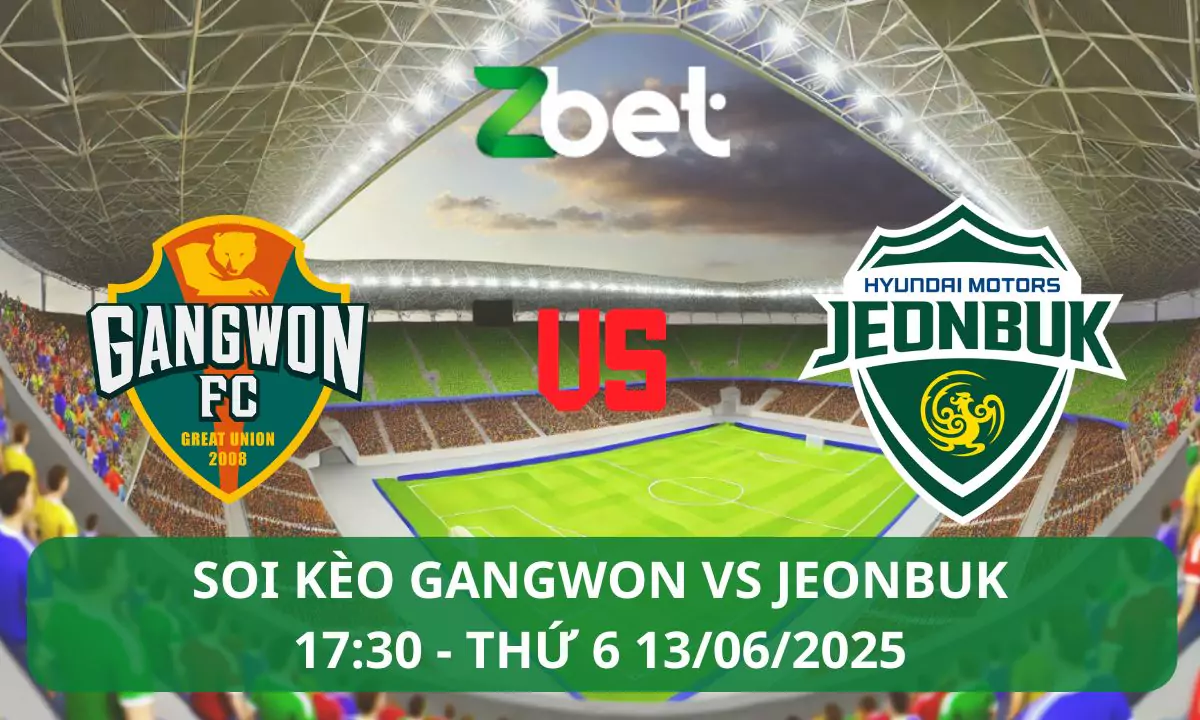 Nhận định soi kèo Gangwon vs Jeonbuk, 17h30 13/06/2025 – K League