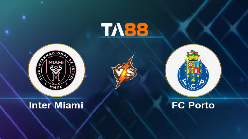 Phân tích kèo trận đấu Inter Miami vs FC Porto ngày 20/06/2025