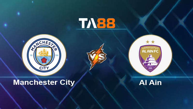 Phân tích kèo trận đấu Manchester City vs Al Ain ngày 23/06/2025