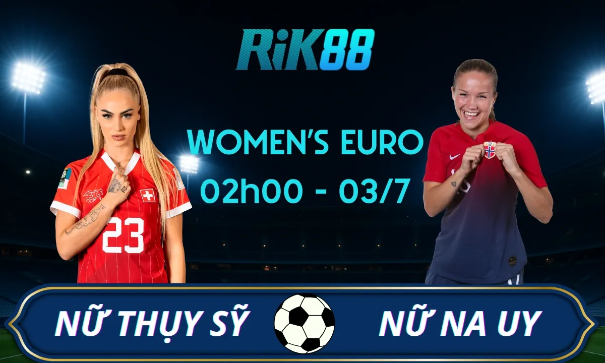 Soi kèo Nữ Thụy Sỹ vs Nữ Na Uy, 02h00 ngày 03/07/2025 – UEFA Women’s Euro