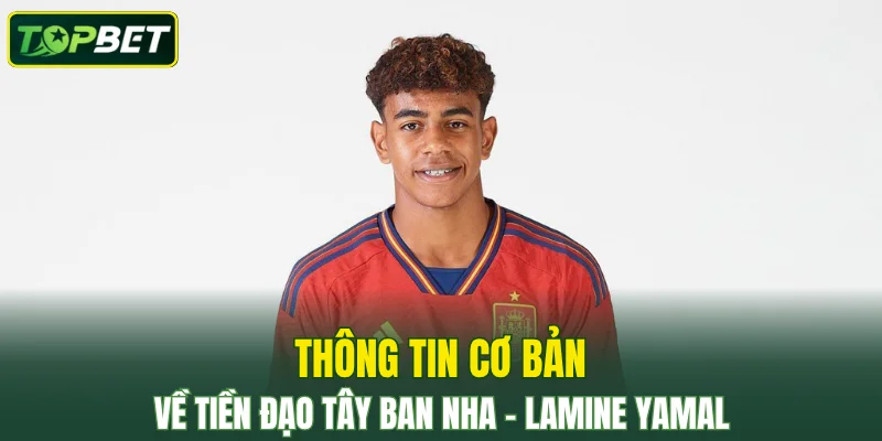 Thông tin cơ bản về tiền đạo trẻ Tây Ban Nha - Lamine Yamal