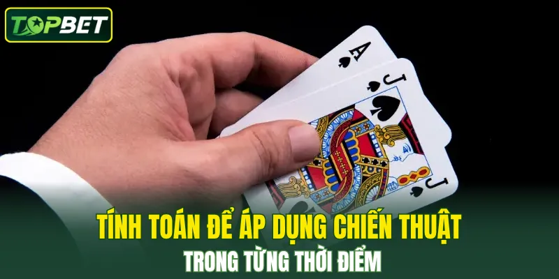 Tính toán để áp dụng chiến thuật trong từng thời điểm
