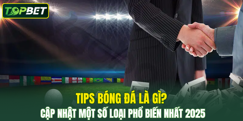 Tips Bóng Đá Là Gì? Hướng Dẫn Mẹo Lấy Kèo Sử Dụng Tốt Nhất
