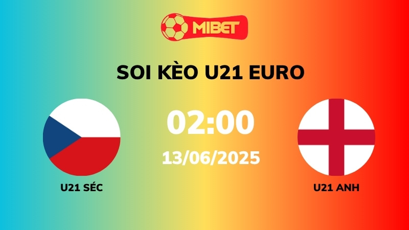 Soi kèo U21 Séc vs U21 Anh – 02h00 – 13/05 – U21 Euro