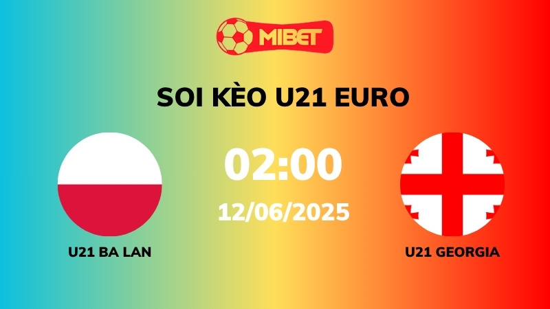 Soi kèo U21 Ba Lan vs U21 Georgia – 02h00 – 12/06 – U21 Euro