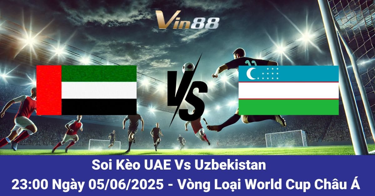 Soi kèo trận đấu giữa UAE vs Uzbekistan ngày 05/06/2025