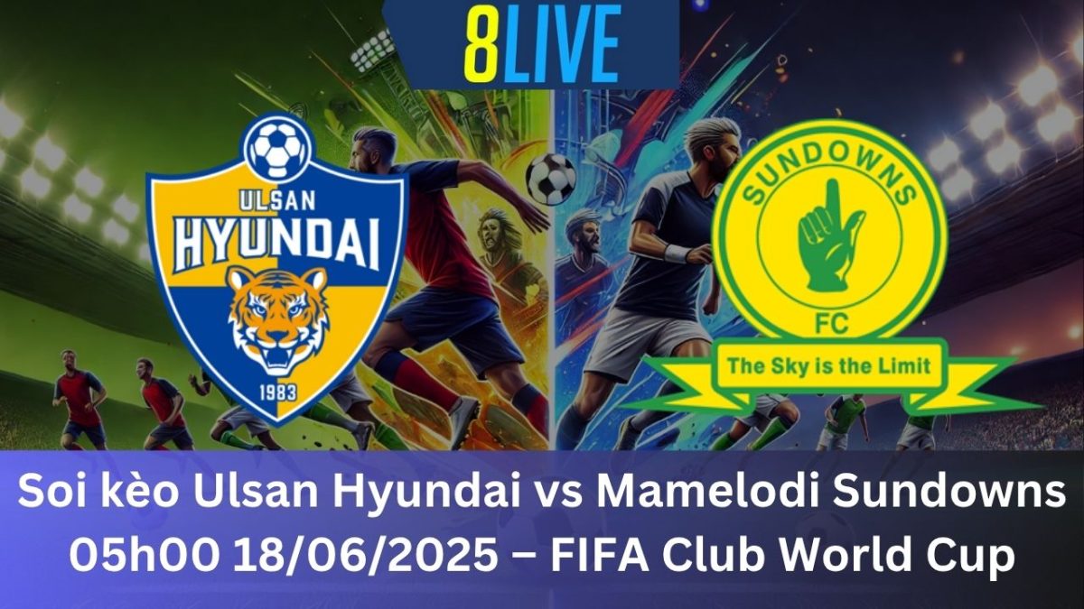 Soi kèo Ulsan Hyundai vs Mamelodi Sundowns 05h00 18/06/2025 – FIFA Club World Cup