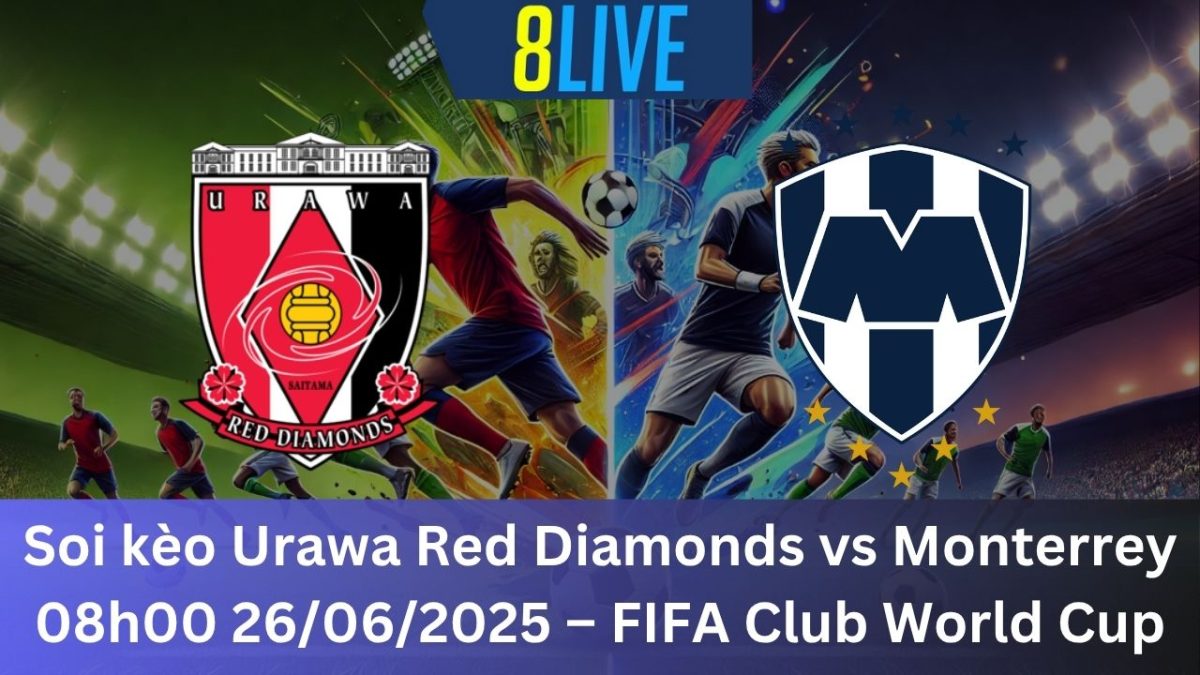 Soi kèo Urawa Red Diamonds vs Monterrey 08h00 26/06/2025 – FIFA Club World Cup