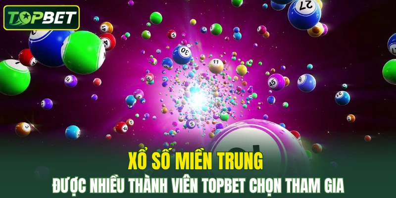 Xổ số miền Trung là hình thức được nhiều thành viên TOPBET chọn tham gia