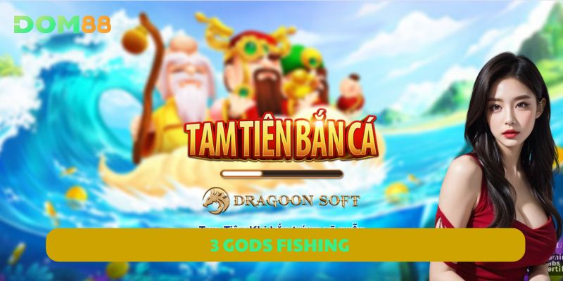 3 Gods Fishing – Bắn Cá Phong Thần, Nhận Thưởng Không Giới Hạn