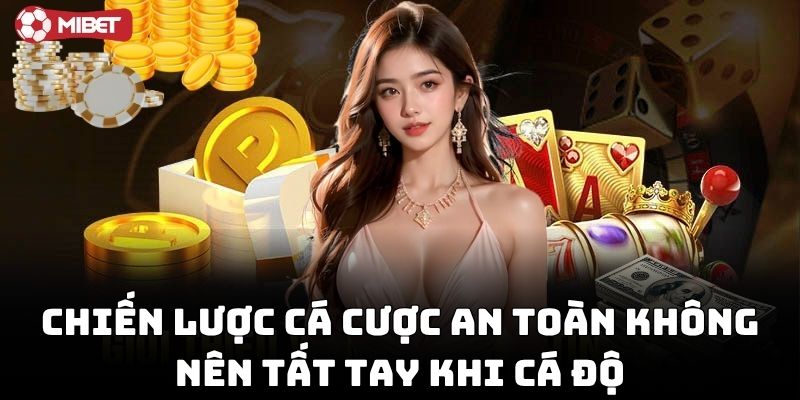 Chiến lược thay cho việc Không Nên Tất Tay Khi Cá Độ