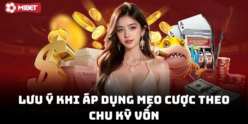 Kinh nghiệm dùng Mẹo Cược Theo Chu Kỳ Vốn