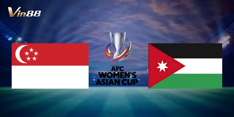 Thông Tin Trận Jordan Vs Singapore – Vòng Loại AFC Women's Asian Cup 2026