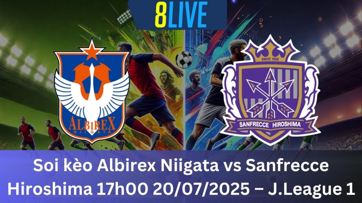 Soi kèo Albirex Niigata vs Sanfrecce Hiroshima 17h00 20/07/2025 – J.League 1